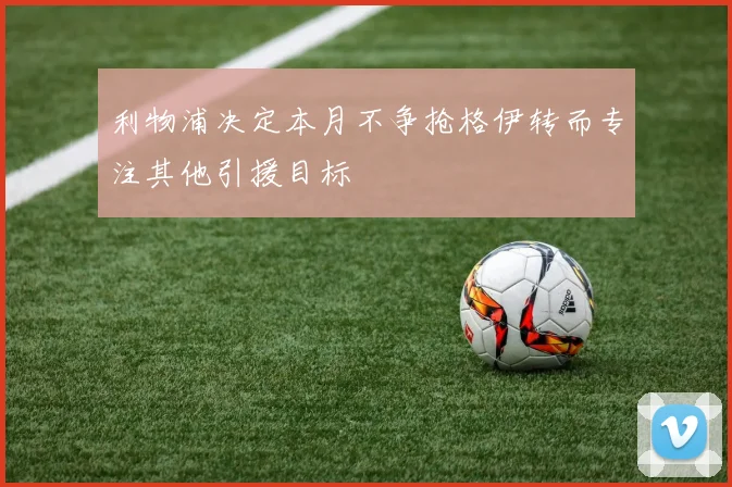 利物浦决定本月不争抢格伊转而专注其他引援目标