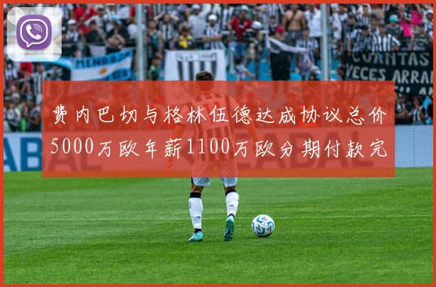 费内巴切与格林伍德达成协议总价5000万欧年薪1100万欧分期付款完成交易